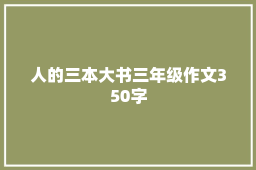 人的三本大书三年级作文350字 写作社区