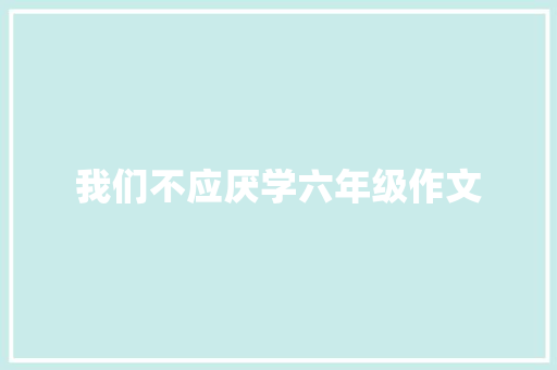 我们不应厌学六年级作文 词汇积累