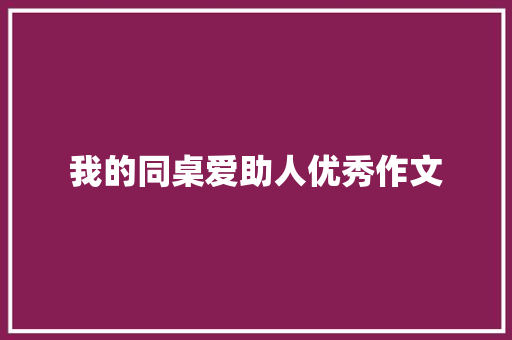 我的同桌爱助人优秀作文