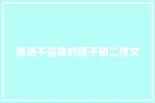 装进不信命的匣子初二作文 范文赏析