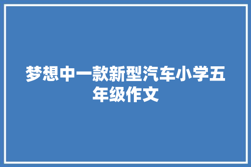 梦想中一款新型汽车小学五年级作文 词汇积累