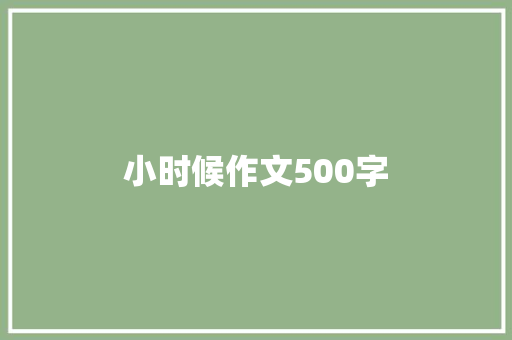 小时候作文500字 写作技巧