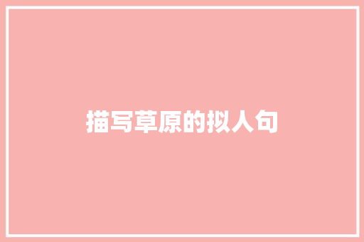 描写草原的拟人句 商业文案