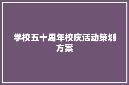 学校五十周年校庆活动策划方案
