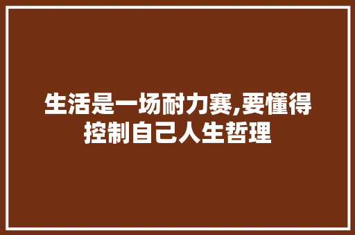 生活是一场耐力赛,要懂得控制自己人生哲理 商业文案