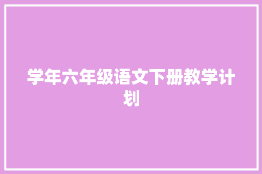 学年六年级语文下册教学计划 写作技巧