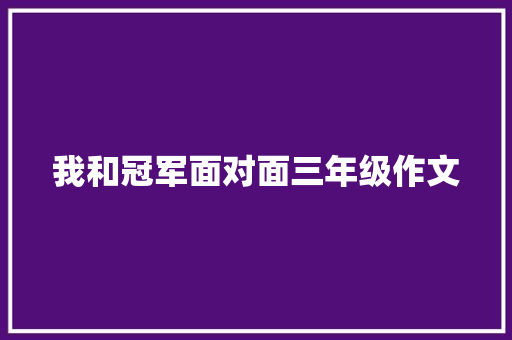 我和冠军面对面三年级作文 词汇积累