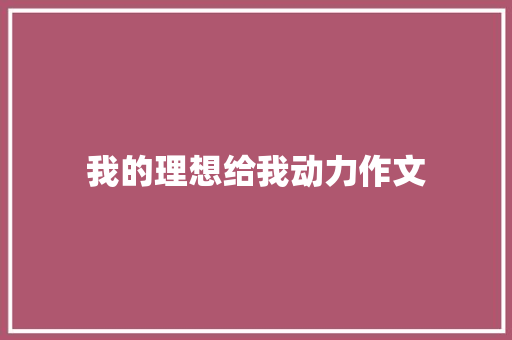 我的理想给我动力作文 范文赏析