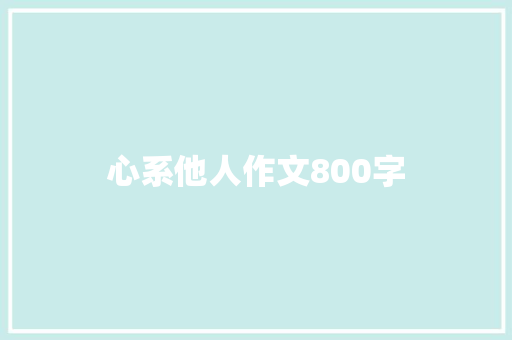 心系他人作文800字 写作技巧