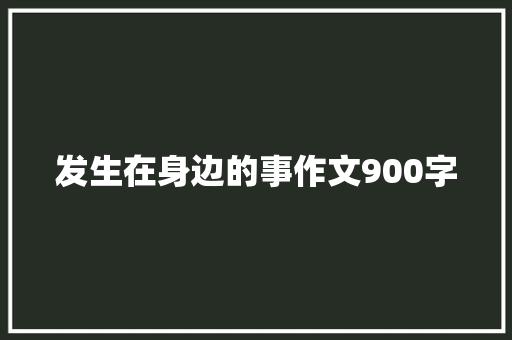 发生在身边的事作文900字