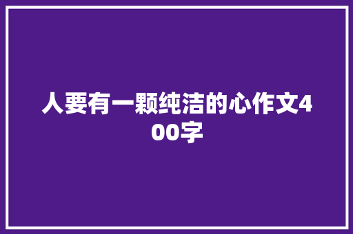 人要有一颗纯洁的心作文400字