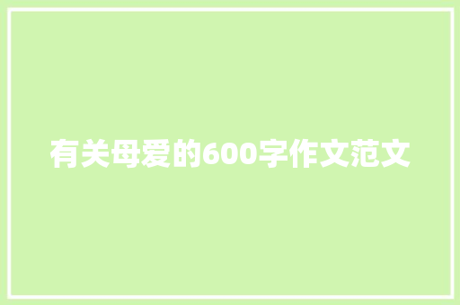 有关母爱的600字作文范文 简历模板