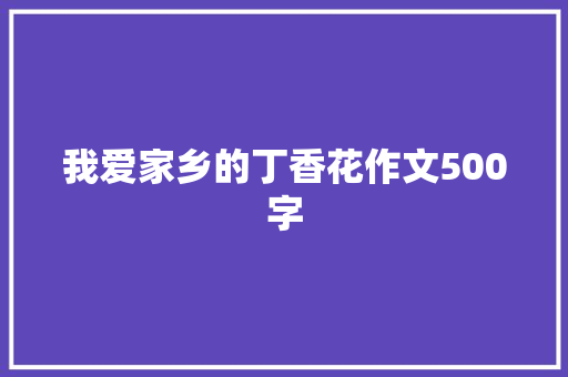 我爱家乡的丁香花作文500字 诗歌创作