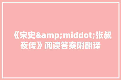 《宋史&middot;张叔夜传》阅读答案附翻译 报告写作