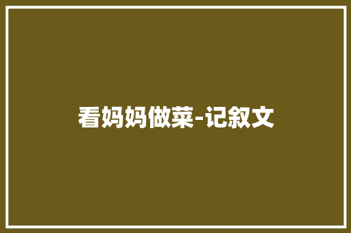 看妈妈做菜-记叙文 简历模板