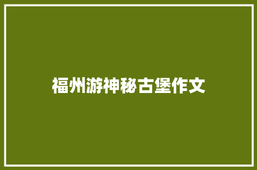 福州游神秘古堡作文 简历模板