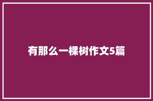 有那么一棵树作文5篇 简历模板