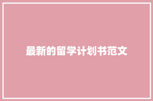 最新的留学计划书范文 简历模板
