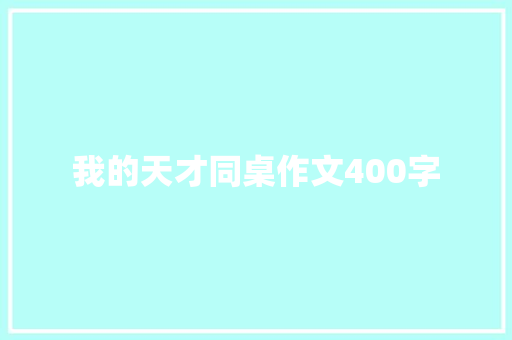 我的天才同桌作文400字 报告写作