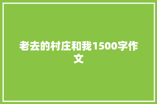 老去的村庄和我1500字作文 写作技巧
