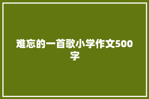 难忘的一首歌小学作文500字