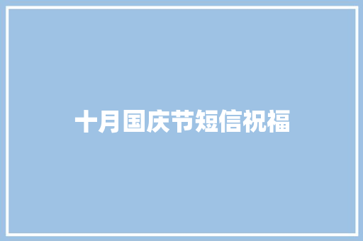 十月国庆节短信祝福 写作素材