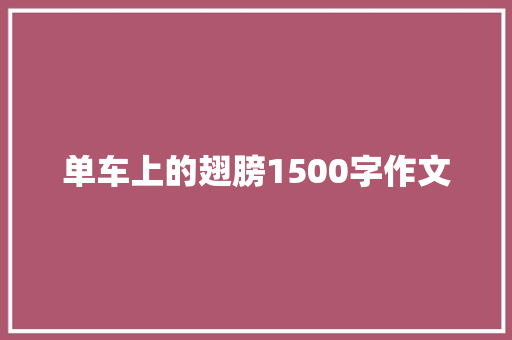 单车上的翅膀1500字作文 简历模板