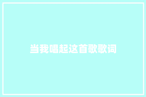 当我唱起这首歌歌词 写作技巧