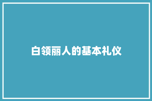 白领丽人的基本礼仪 词汇积累