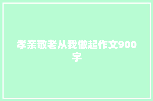 孝亲敬老从我做起作文900字 商业文案
