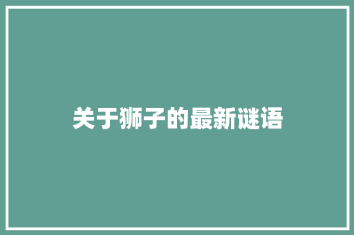 关于狮子的最新谜语 诗歌创作