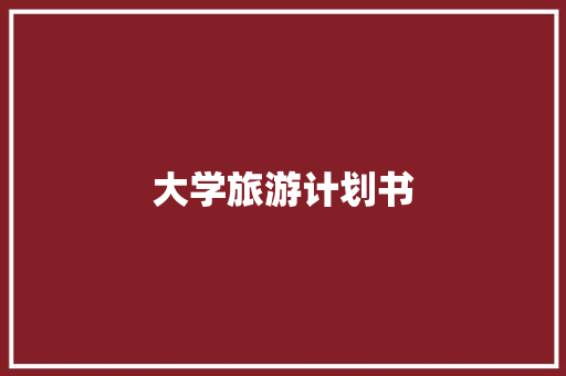 大学旅游计划书