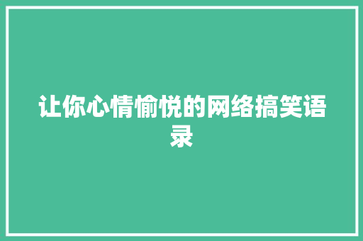 让你心情愉悦的网络搞笑语录 范文赏析