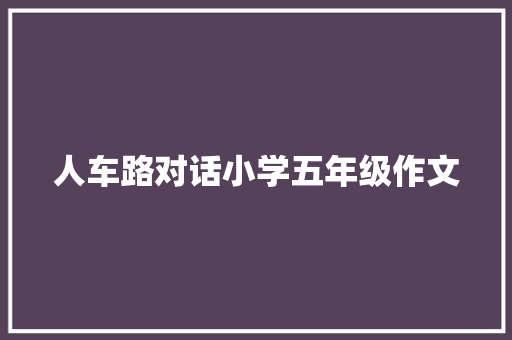 人车路对话小学五年级作文 简历模板