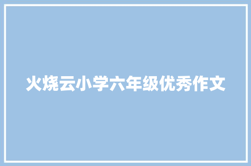 火烧云小学六年级优秀作文 范文赏析