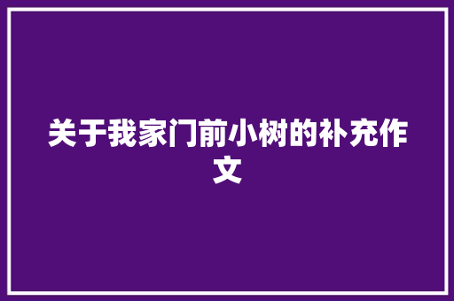 关于我家门前小树的补充作文 写作素材