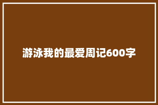 游泳我的最爱周记600字 范文赏析
