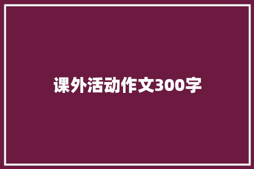 课外活动作文300字 写作社区