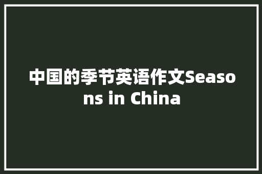 中国的季节英语作文Seasons in China 写作社区