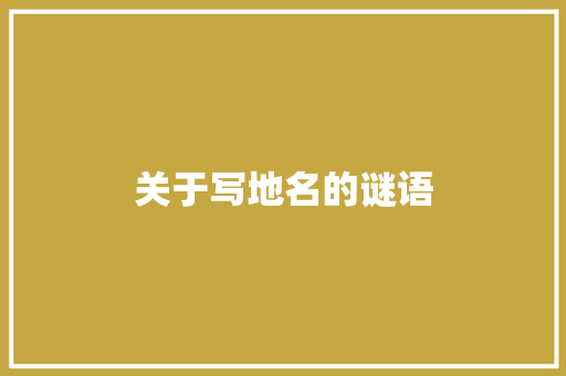 关于写地名的谜语 写作社区