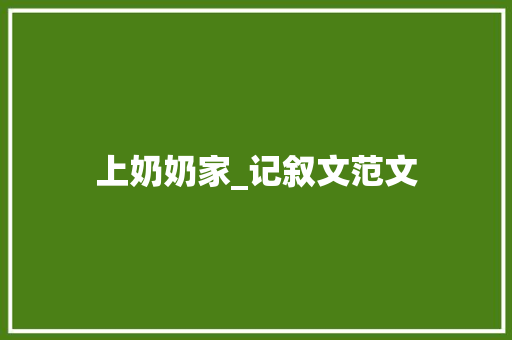 上奶奶家_记叙文范文 写作素材