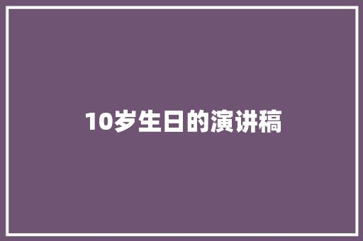 10岁生日的演讲稿 商业文案