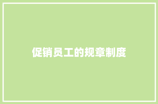 促销员工的规章制度 写作社区