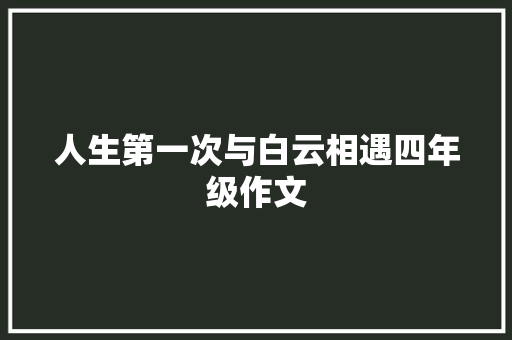 人生第一次与白云相遇四年级作文