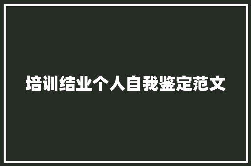 培训结业个人自我鉴定范文 写作素材