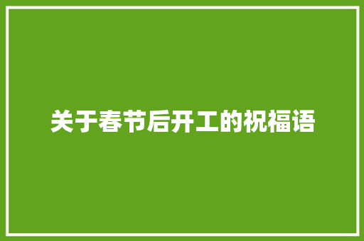 关于春节后开工的祝福语 写作素材