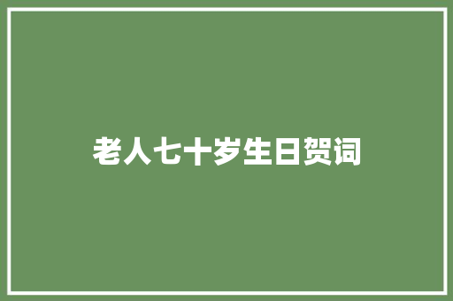 老人七十岁生日贺词
