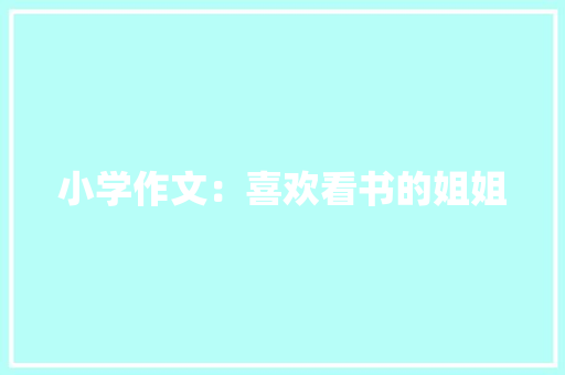 小学作文：喜欢看书的姐姐 简历模板