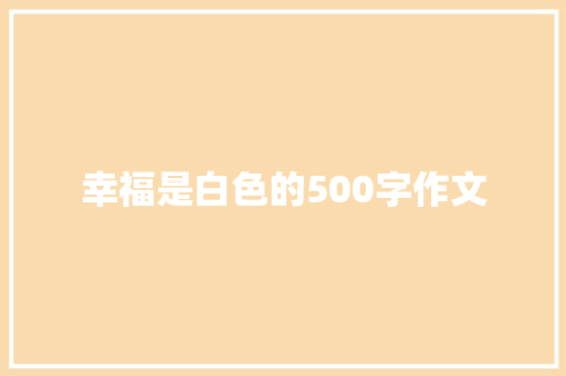 幸福是白色的500字作文 报告写作