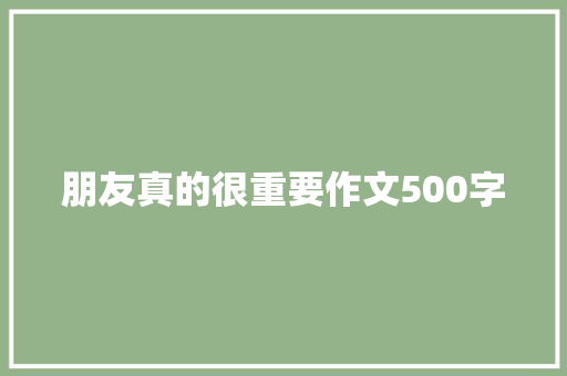 朋友真的很重要作文500字